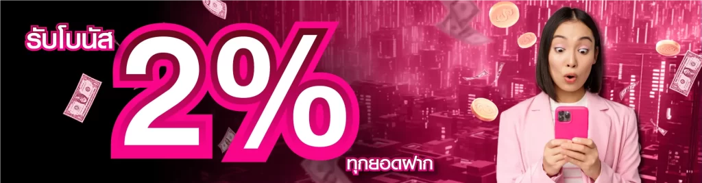 รับโบนัส 2% ทุกยอดฝาก