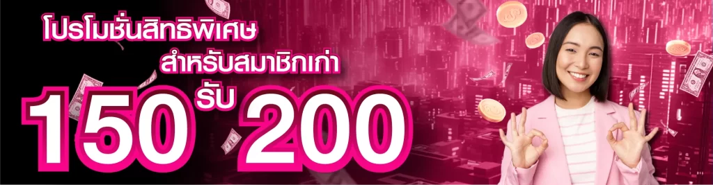 โปรโมชั่นสิทธิพิเศษ สำหรับสมาชิกเก่า 150 รับ 200